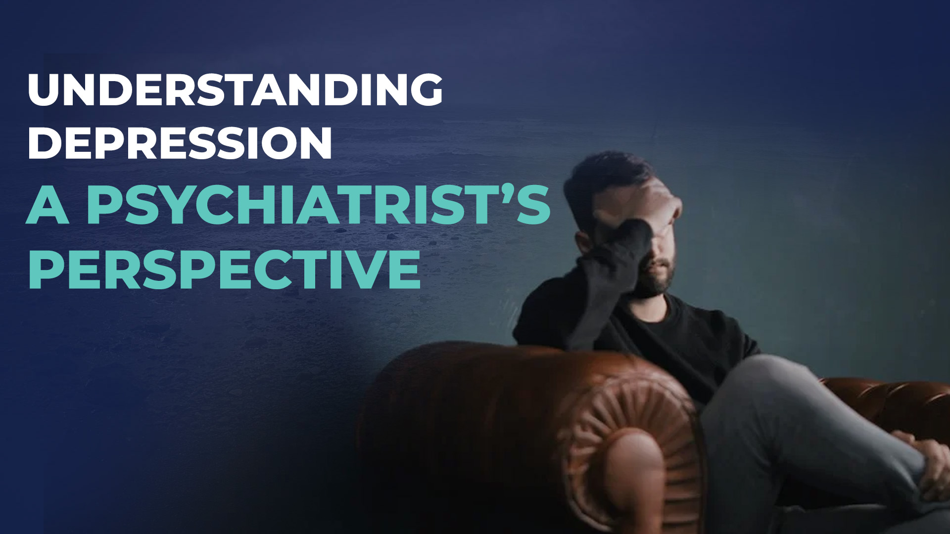 Understanding Depression: A Psychiatrist’s Perspective