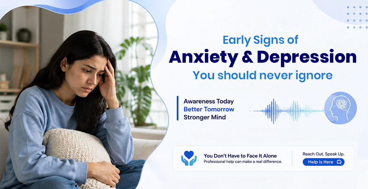 Early Signs of Anxiety & Depression You Should Never Ignore